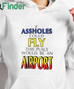 white hoodie Drake If Assholes Could Fly This Place Would Be An Airport T Shirt