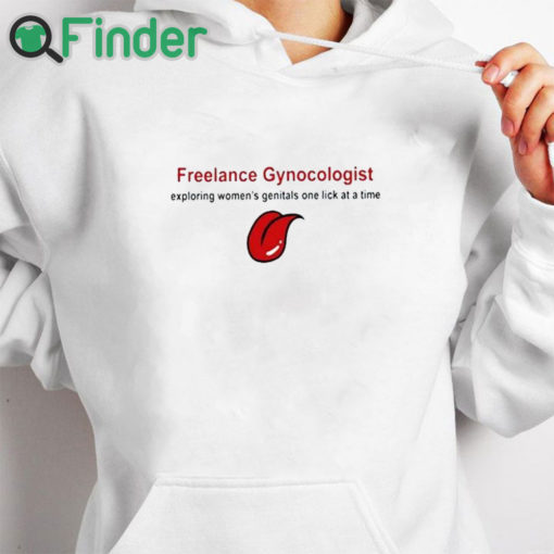white hoodie Freelance Gynecologist Exploring Women's Genitals One Lick At A Time Shirt