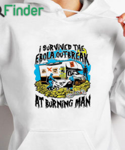 white hoodie I Survived The Ebola Outbreak At Burning Man Shirt