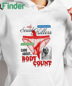 white hoodie Only Serial Killers Care About Body Count Shirt