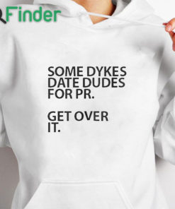 white hoodie Some Dykes Date Dudes For Pr Get Over It Shirt