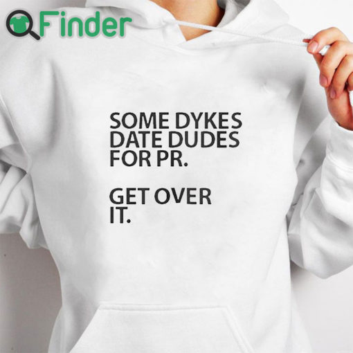 white hoodie Some Dykes Date Dudes For Pr Get Over It Shirt