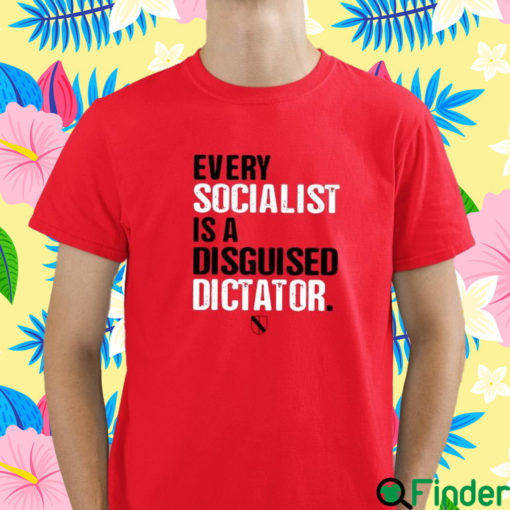 Every Socialist Is A Disguised Dictator T Shirt