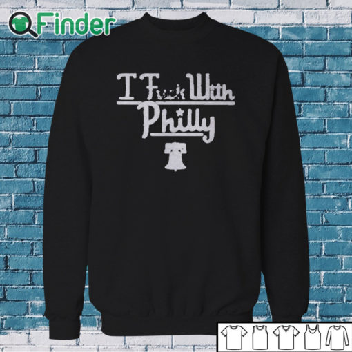 Sweatshirt I Fuck With Philly T shirt