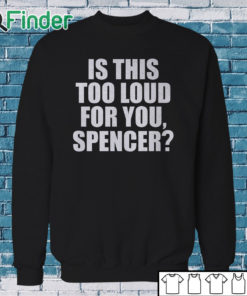Sweatshirt Is This Too Loud For You Spencer Shirt