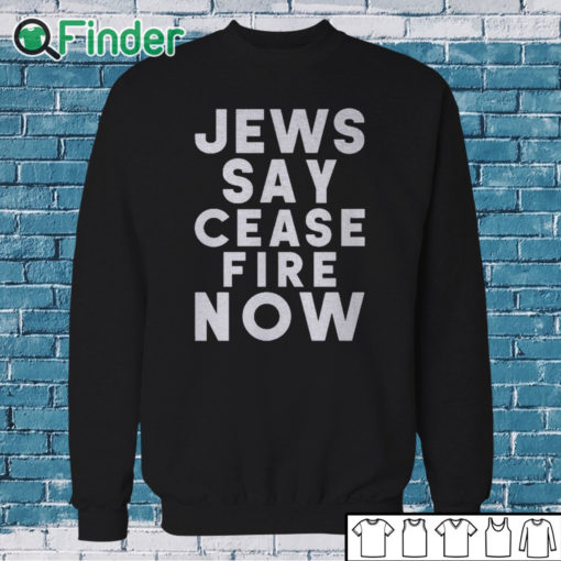 Sweatshirt Israel Hamas War Jews Say Cease Fire Now T Shirt