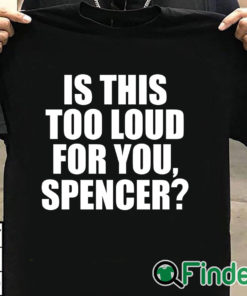 T shirt black Is This Too Loud For You Spencer Shirt