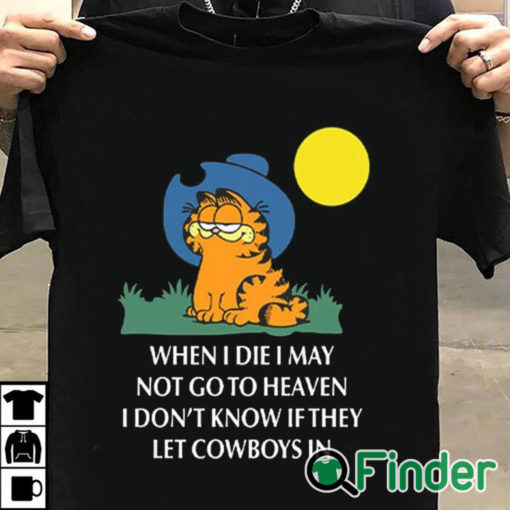 T shirt black When I Die, I May Not Go To Heaven, I Don’t Know If They Let Cowboys In Shirt