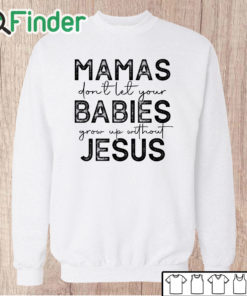 Unisex Sweatshirt Mamas Don'T Let Your Babies Grow Up Without Jesus Sweatshirt