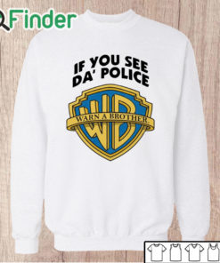 Unisex Sweatshirt Warn A Brother If You See Da Police Shirt