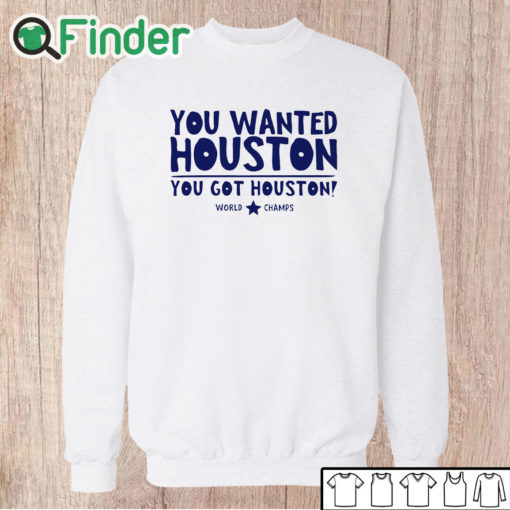 Unisex Sweatshirt You Wanted Houston You Got Houston World Champs Shirt