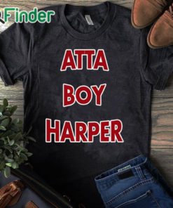 black T shirt Atta boy harper he wasn't supposed to be here it 2023 shirt