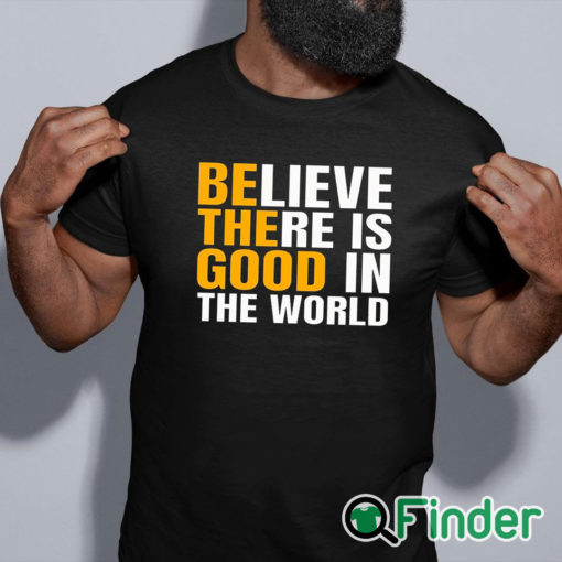 black shirt Believe There Is Good In The World Be The Good Sweatshirt