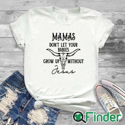 white T shirt Mamas don't let your babies grow up without Jesus Tee shirt