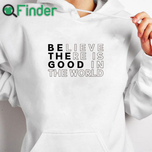 white hoodie Believe There is Good in the World Sweatshirt Sweater