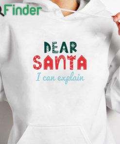 white hoodie Dear Santa I Can Explain Christmas Sweatshirt