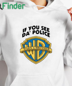 white hoodie Warn A Brother If You See Da Police Shirt