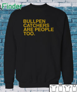 Sweatshirt Bullpen Catchers Are People Too T Shirt