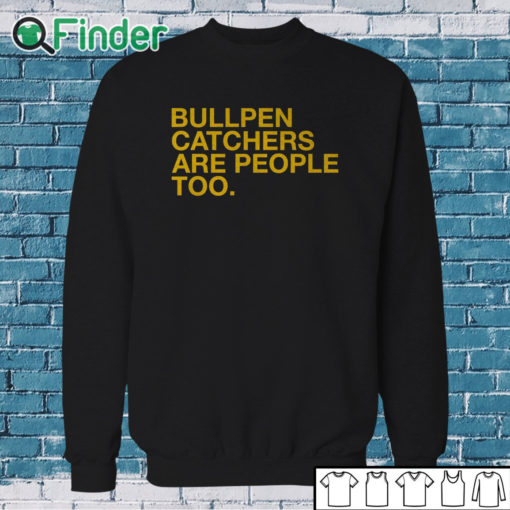 Sweatshirt Bullpen Catchers Are People Too T Shirt