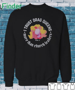 Sweatshirt Dara Faye I Trust Drag Queens More Than Church Leaders Shirt