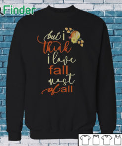 Sweatshirt Fall Sweatshirt For Women But I Think I Love Fall Most