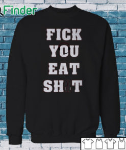 Sweatshirt Fick You Eat Shit T Shirt