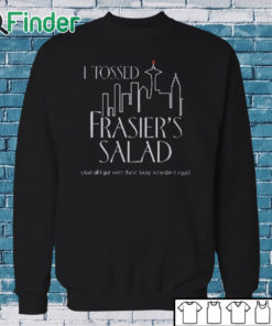 Sweatshirt I Tossed Frasier's Salad And All I Got Were These Lousy Scrambled Eggs Shirt