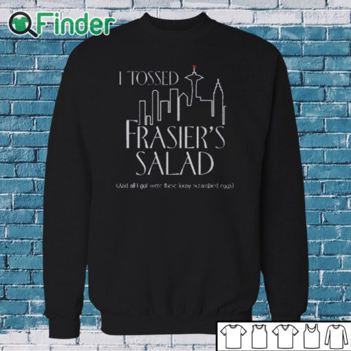 Sweatshirt I Tossed Frasier's Salad And All I Got Were These Lousy Scrambled Eggs Shirt