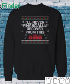 Sweatshirt I Will Never Financially Recover From This Tacky Sweatshirt