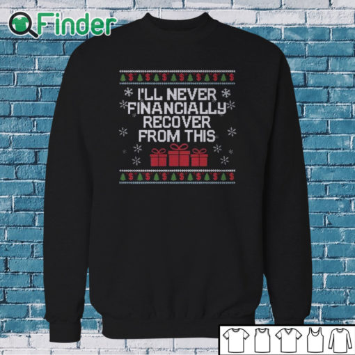 Sweatshirt I Will Never Financially Recover From This Tacky Sweatshirt