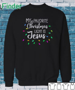 Sweatshirt Jesus Christ Christmas Lights My favourite christmas light is Jesus Shirt