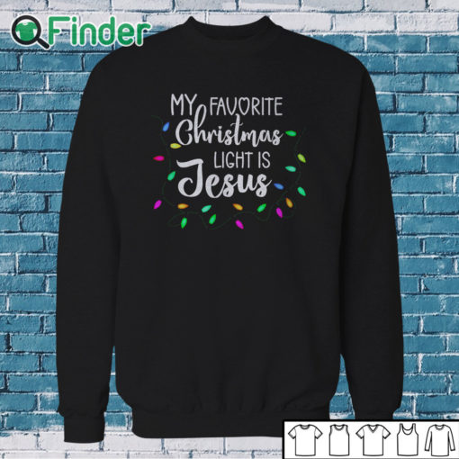 Sweatshirt Jesus Christ Christmas Lights My favourite christmas light is Jesus Shirt