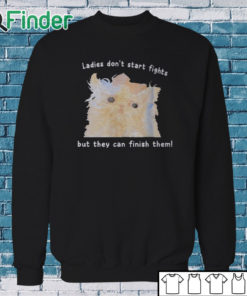 Sweatshirt Ladies Don't Start Fights But They Can Finish Them Shirt