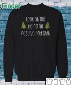 Sweatshirt Look At Me Being All Festive And Shit Unisex Shirt