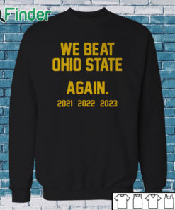Sweatshirt Michigan We Beat Ohio State Again 2021 2022 2023 Shirt