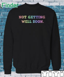 Sweatshirt Not Getting Well Soon Unisex Shirt