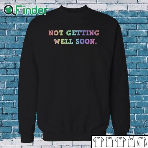 Sweatshirt Not Getting Well Soon Unisex Shirt