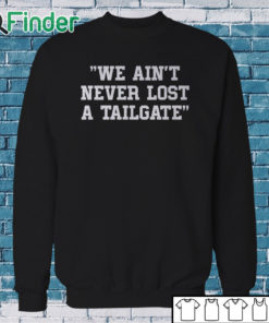 Sweatshirt We Ain't Never Lost A Tailgate Shirt