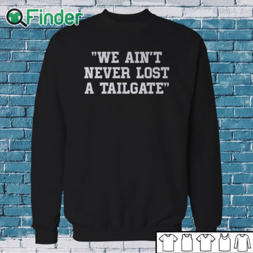 Sweatshirt We Ain't Never Lost A Tailgate Shirt