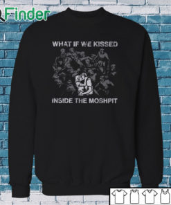 Sweatshirt What If We Kissed At The Moshpit Shirt
