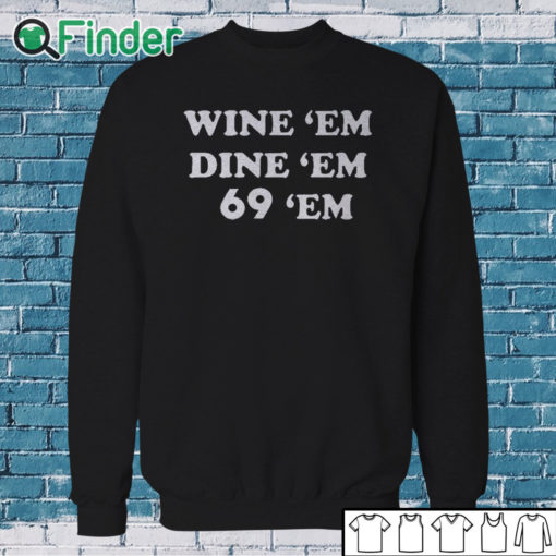 Sweatshirt Wine Em Dine Em 69 Em Shirt