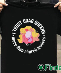 T shirt black Dara Faye I Trust Drag Queens More Than Church Leaders Shirt