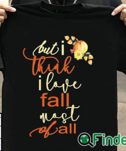 T shirt black Fall Sweatshirt For Women But I Think I Love Fall Most