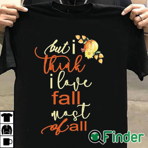 T shirt black Fall Sweatshirt For Women But I Think I Love Fall Most