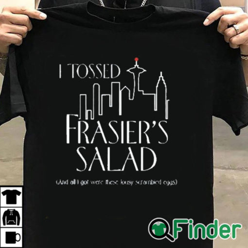 T shirt black I Tossed Frasier's Salad And All I Got Were These Lousy Scrambled Eggs Shirt