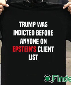 T shirt black Joel Bauman Trump Was Indicted Before Anyone On Epstein's Client List Shirt