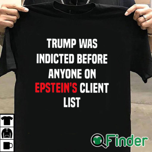 T shirt black Joel Bauman Trump Was Indicted Before Anyone On Epstein's Client List Shirt