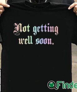 T shirt black Not Getting Well Soon Shirt