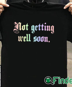 T shirt black Not Getting Well Soon T Shirt