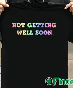 T shirt black Not Getting Well Soon Unisex Shirt